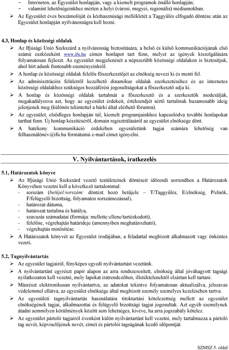 3, Honlap és közösségi oldalak Az Ifjúsági Unió Szekszárd a nyilvánosság biztosítására, a belső és külső kommunikációjának első számú eszközeként www.ifu.