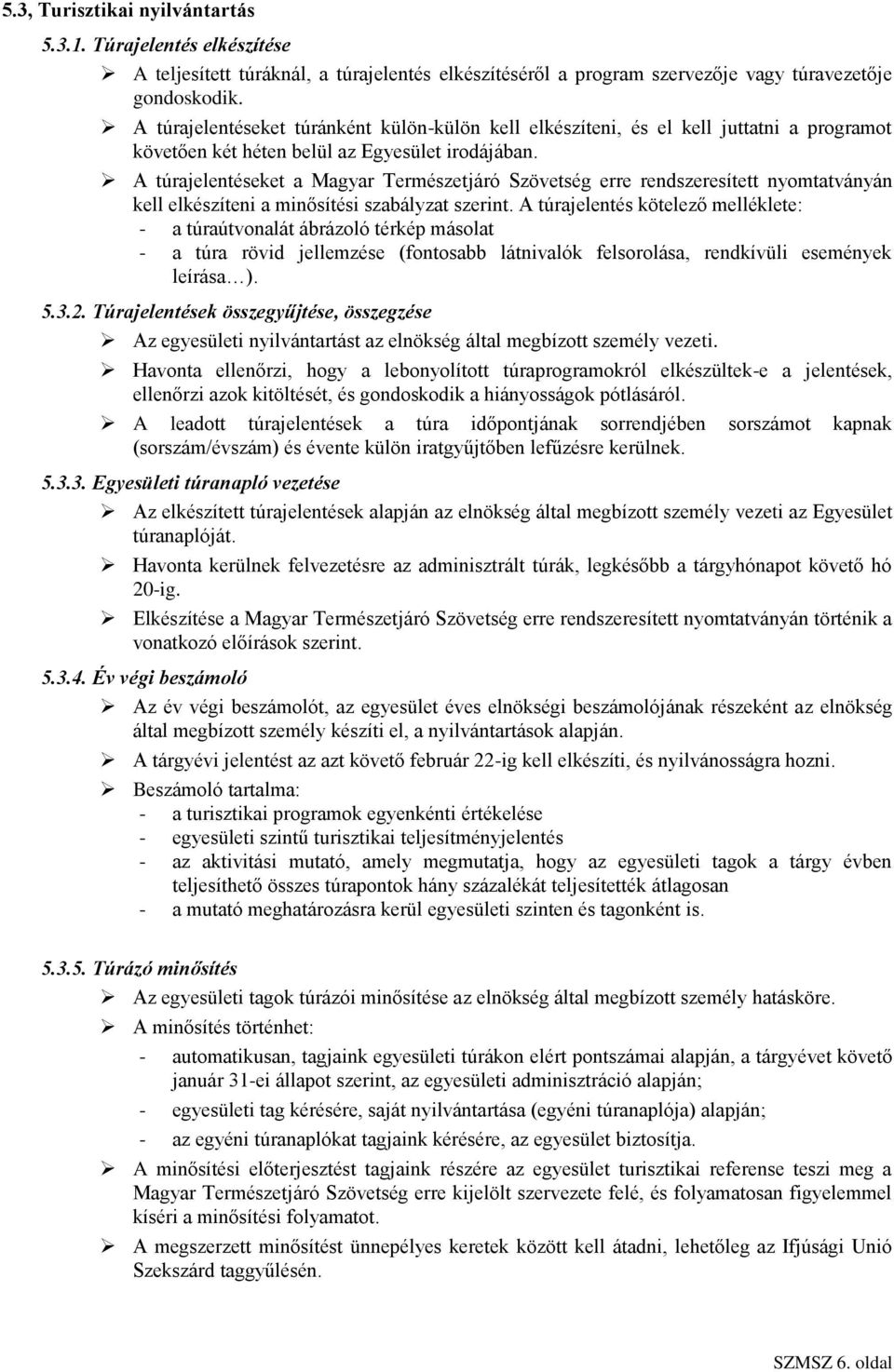A túrajelentéseket a Magyar Természetjáró Szövetség erre rendszeresített nyomtatványán kell elkészíteni a minősítési szabályzat szerint.