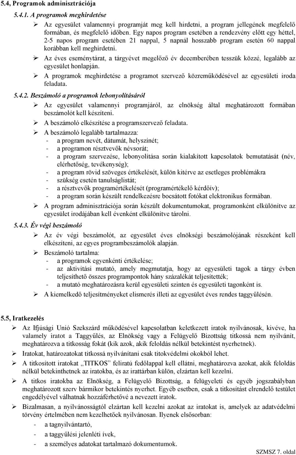 Az éves eseménytárat, a tárgyévet megelőző év decemberében tesszük közzé, legalább az egyesület honlapján. A programok meghirdetése a programot szervező közreműködésével az egyesületi iroda feladata.