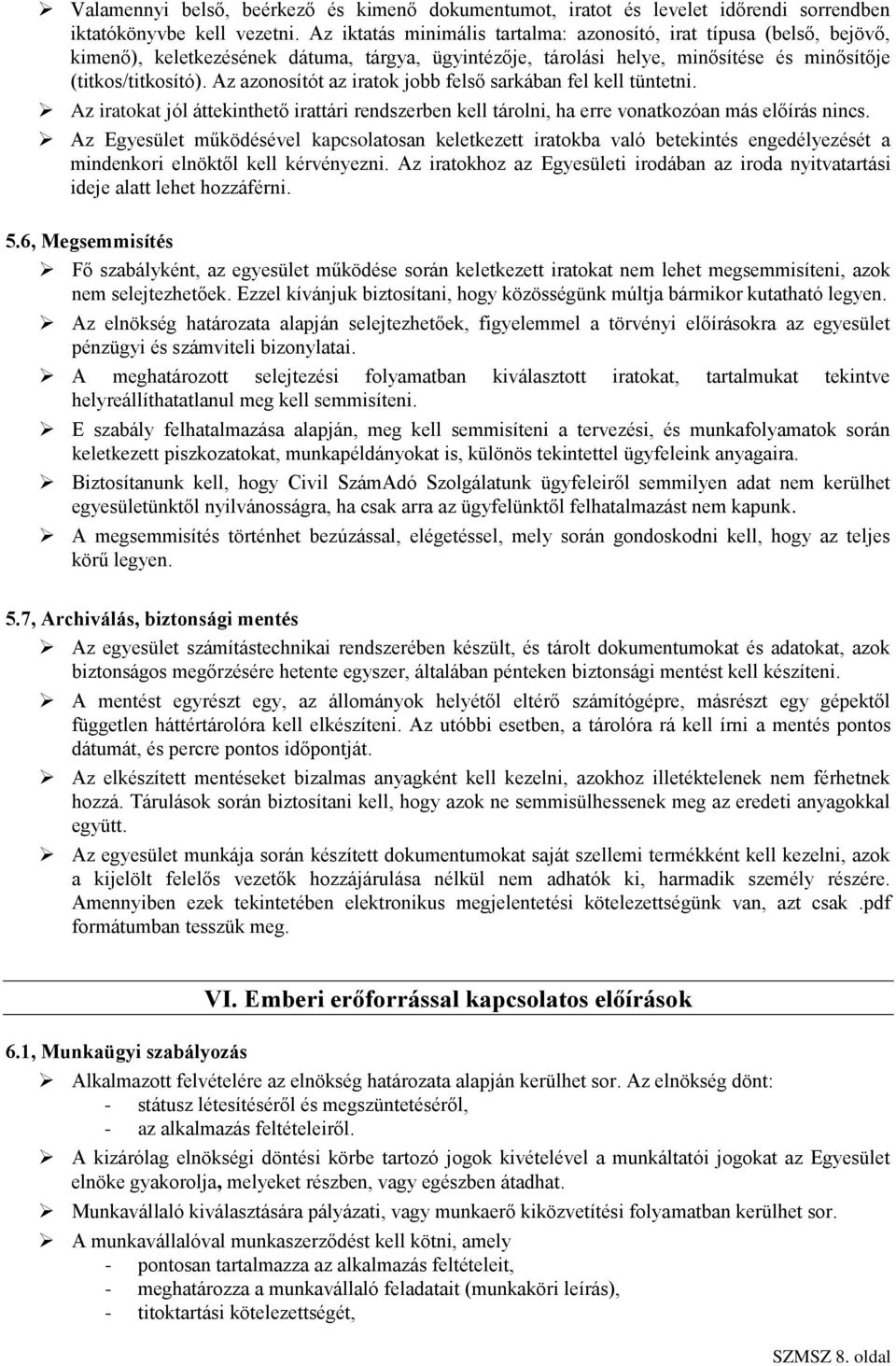 Az azonosítót az iratok jobb felső sarkában fel kell tüntetni. Az iratokat jól áttekinthető irattári rendszerben kell tárolni, ha erre vonatkozóan más előírás nincs.