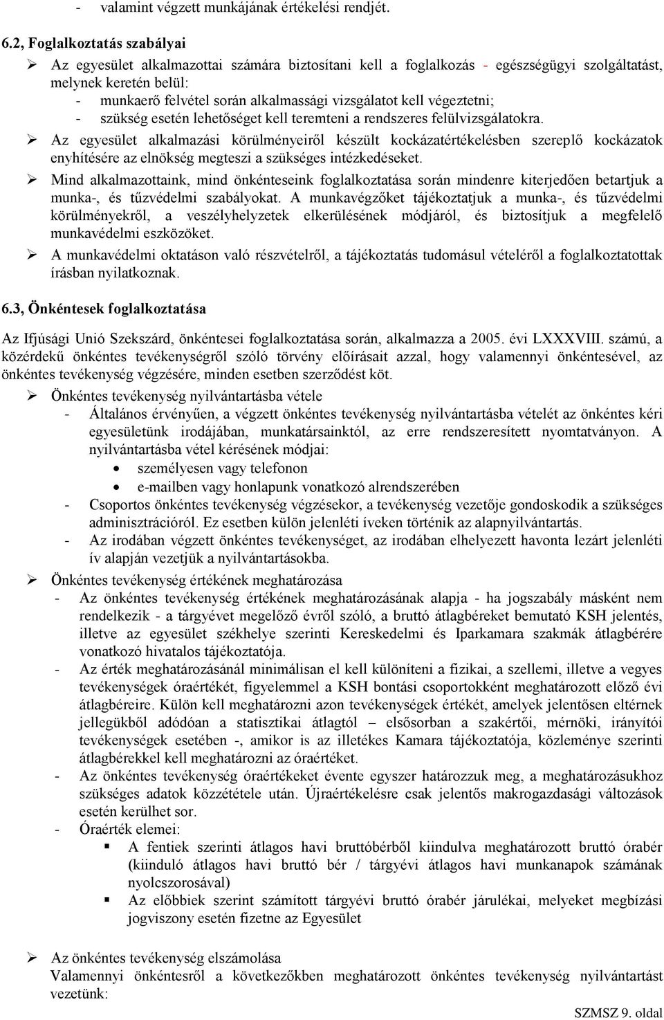 kell végeztetni; - szükség esetén lehetőséget kell teremteni a rendszeres felülvizsgálatokra.