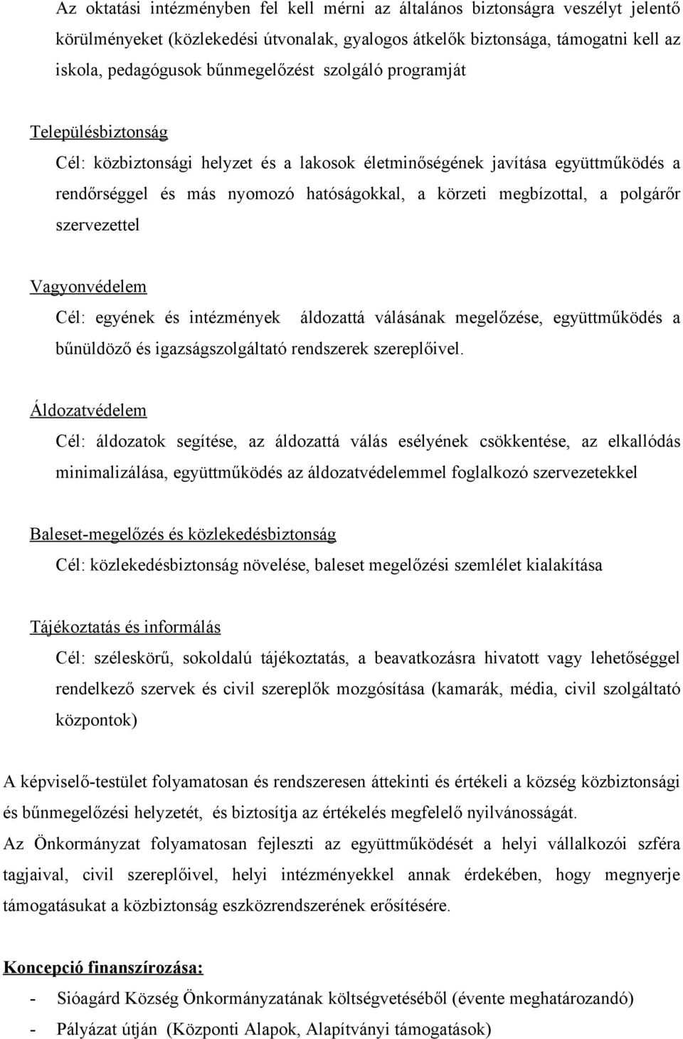 a polgárőr szervezettel Vagyonvédelem Cél: egyének és intézmények áldozattá válásának megelőzése, együttműködés a bűnüldöző és igazságszolgáltató rendszerek szereplőivel.