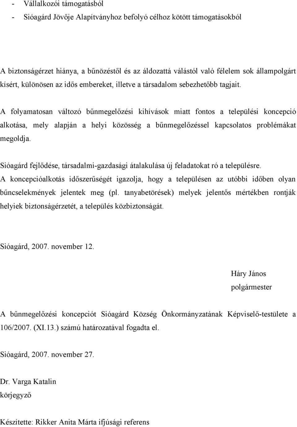 A folyamatosan változó bűnmegelőzési kihívások miatt fontos a települési koncepció alkotása, mely alapján a helyi közösség a bűnmegelőzéssel kapcsolatos problémákat megoldja.