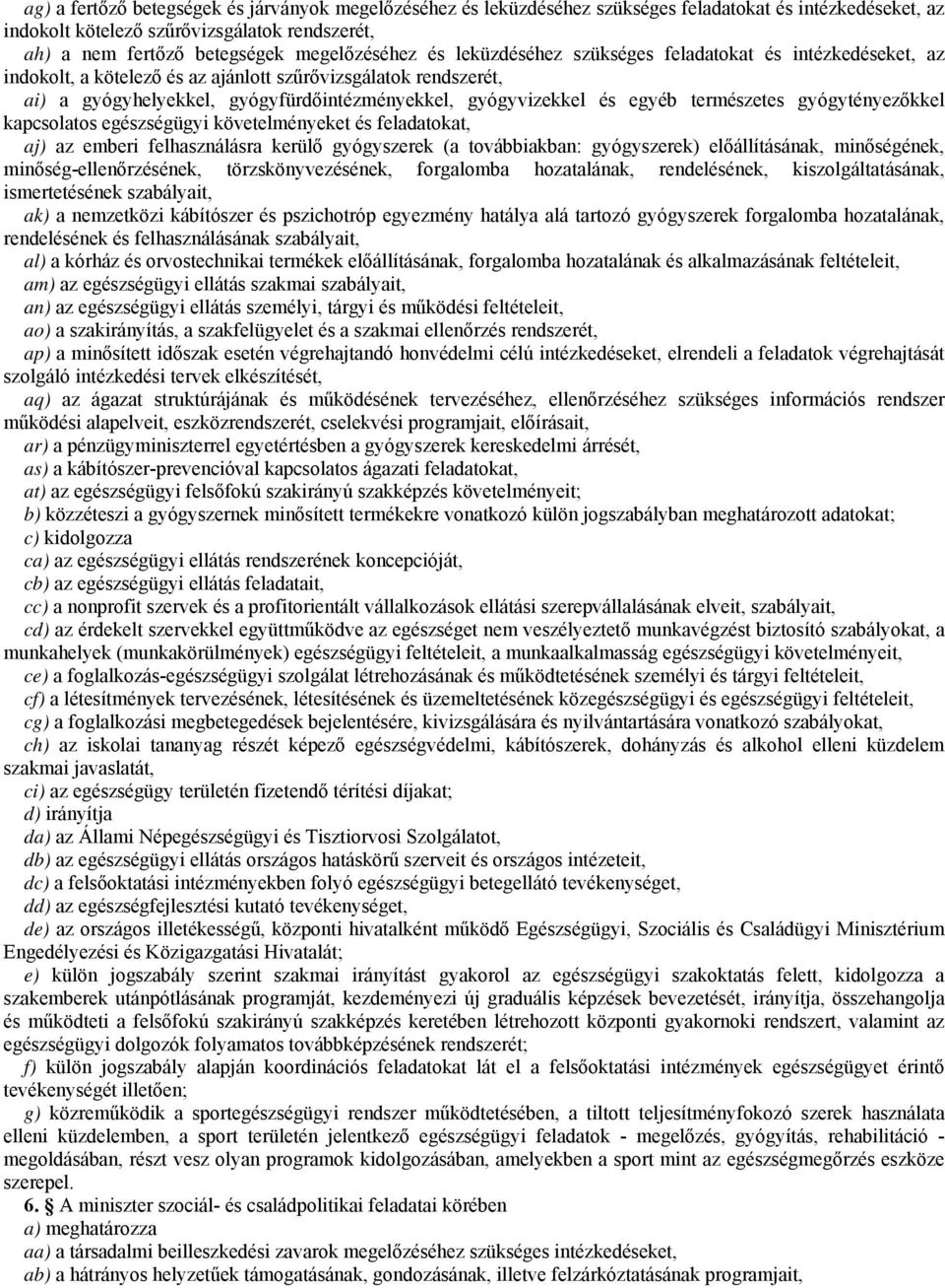 gyógyvizekkel és egyéb természetes gyógytényezőkkel kapcsolatos egészségügyi követelményeket és feladatokat, aj) az emberi felhasználásra kerülő gyógyszerek (a továbbiakban: gyógyszerek)