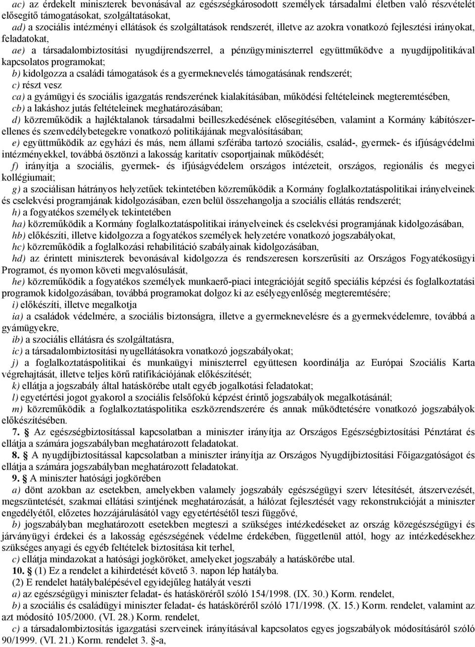 kapcsolatos programokat; b) kidolgozza a családi támogatások és a gyermeknevelés támogatásának rendszerét; c) részt vesz ca) a gyámügyi és szociális igazgatás rendszerének kialakításában, működési