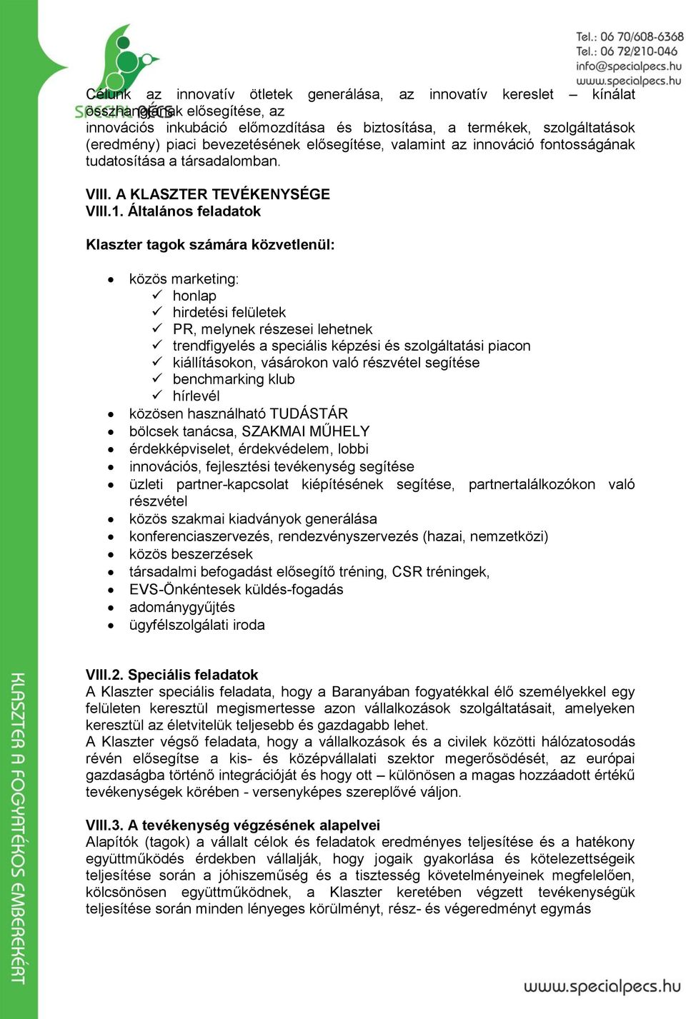 Általános feladatok Klaszter tagok számára közvetlenül: közös marketing: honlap hirdetési felületek PR, melynek részesei lehetnek trendfigyelés a speciális képzési és szolgáltatási piacon