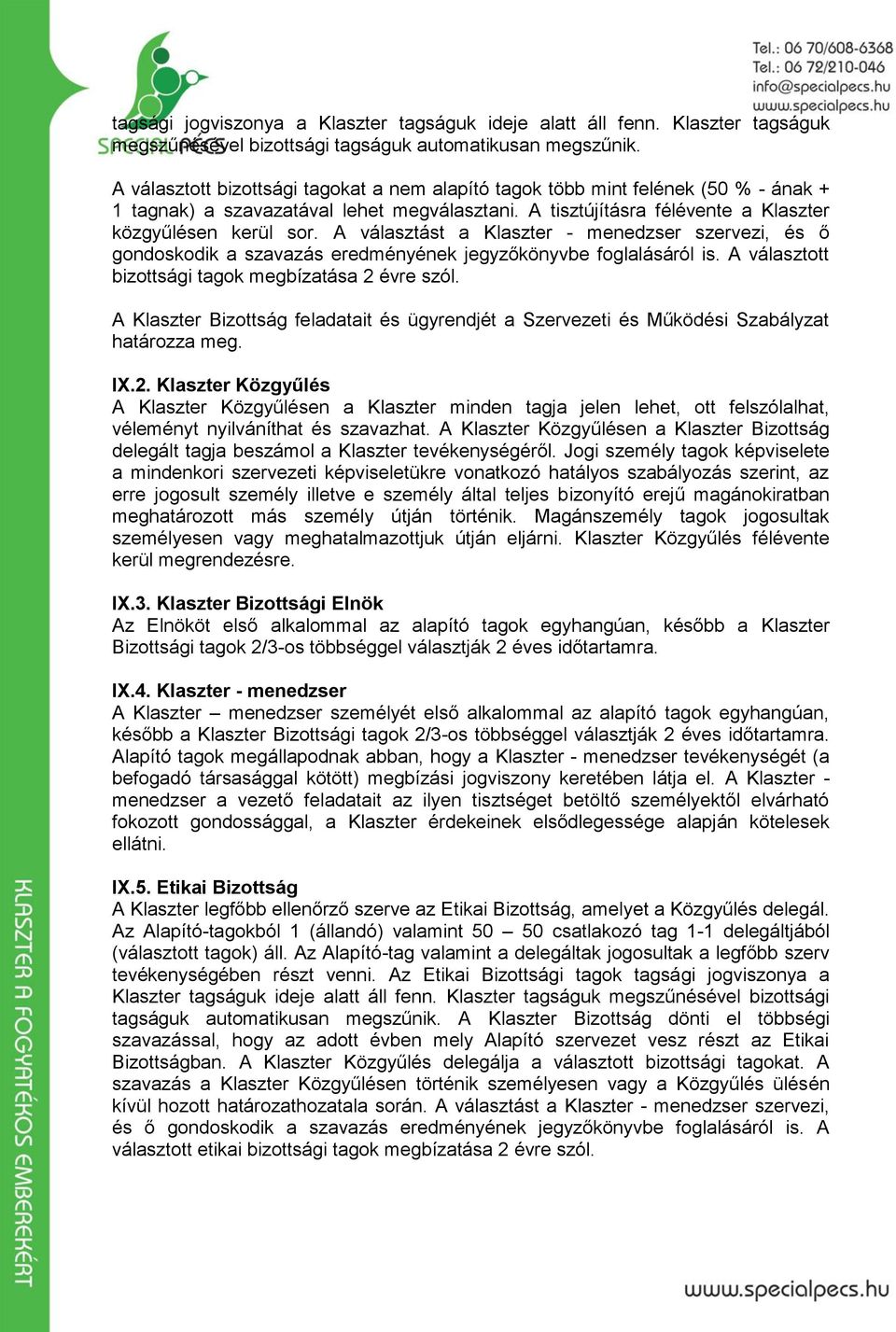 A választást a Klaszter - menedzser szervezi, és ő gondoskodik a szavazás eredményének jegyzőkönyvbe foglalásáról is. A választott bizottsági tagok megbízatása 2 évre szól.