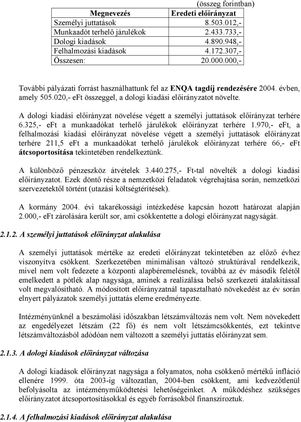 A dologi kiadási előirányzat növelése végett a személyi juttatások előirányzat terhére 6.325,- eft a munkaadókat terhelő járulékok előirányzat terhére 1.