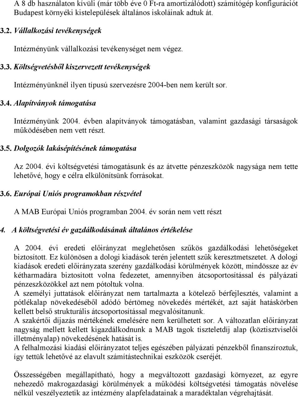 ben nem került sor. 3.4. Alapítványok támogatása Intézményünk 2004. évben alapítványok támogatásban, valamint gazdasági társaságok működésében nem vett részt. 3.5.