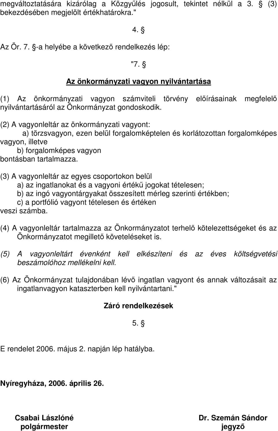 (2) A vagyonleltár az önkormányzati vagyont: a) törzsvagyon, ezen belül forgalomképtelen és korlátozottan forgalomképes vagyon, illetve b) forgalomképes vagyon bontásban tartalmazza.