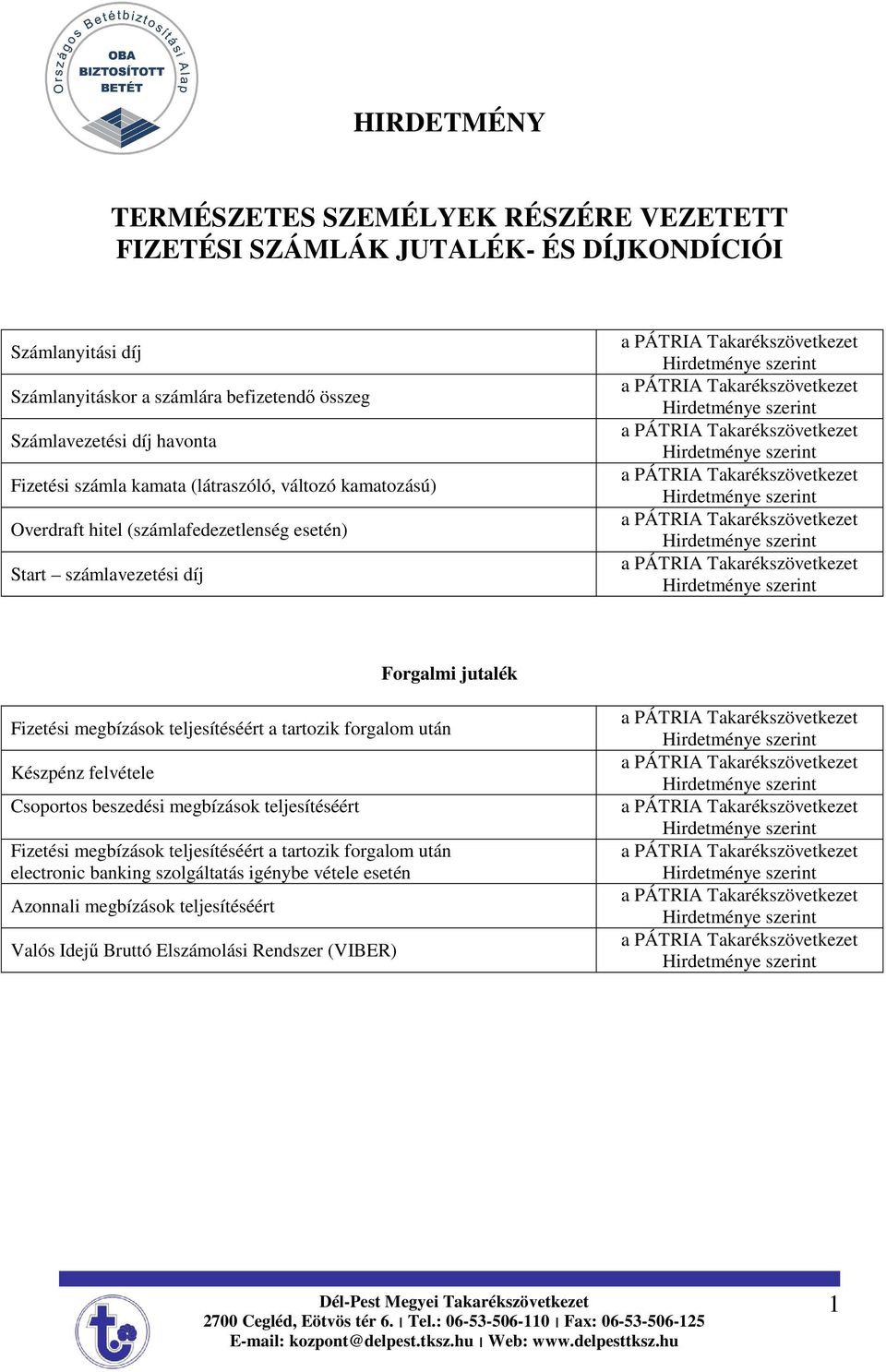 jutalék Fizetési megbízások teljesítéséért a tartozik forgalom után Készpénz felvétele Csoportos beszedési megbízások teljesítéséért Fizetési megbízások