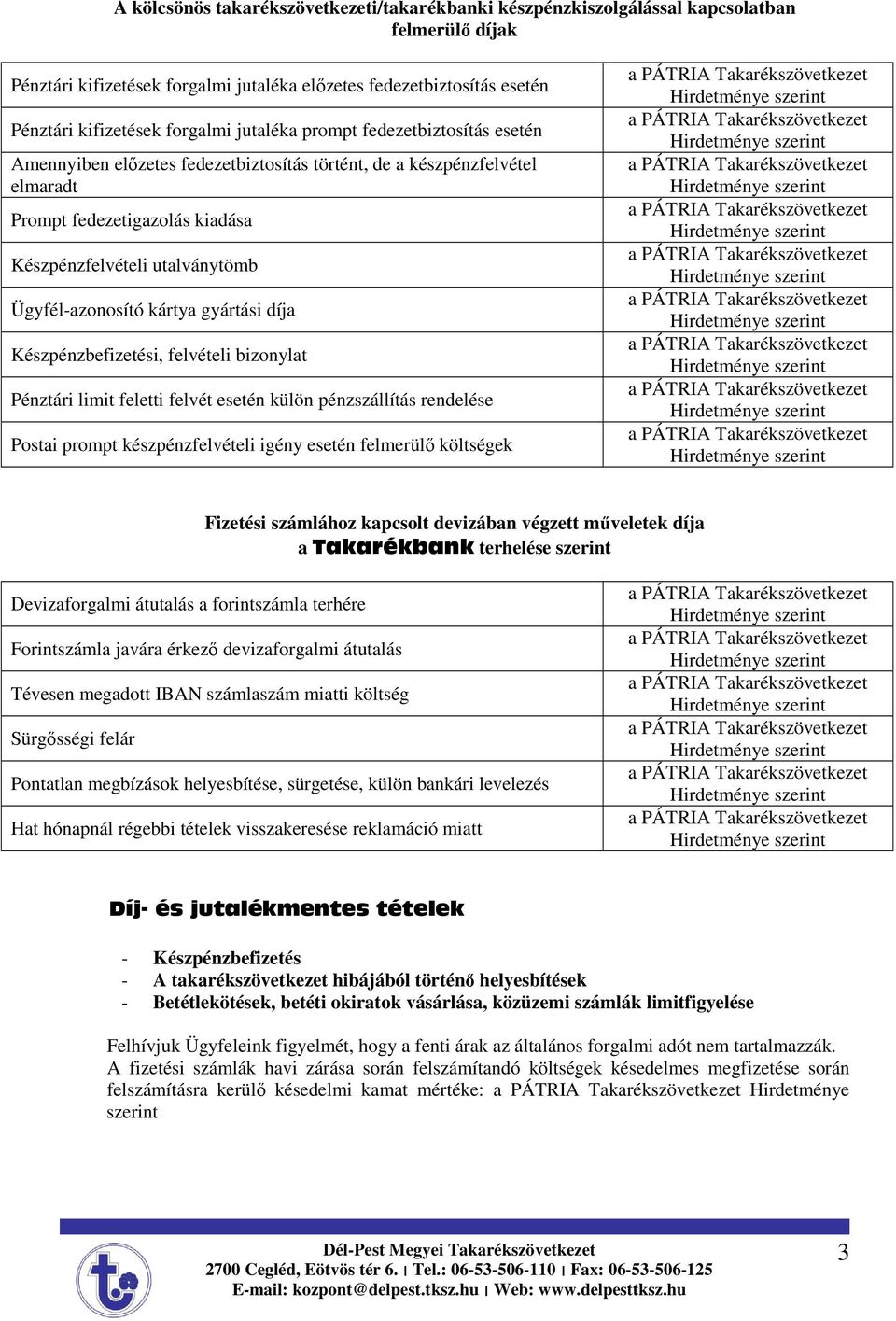 kártya gyártási díja Készpénzbefizetési, felvételi bizonylat Pénztári limit feletti felvét esetén külön pénzszállítás rendelése Postai prompt készpénzfelvételi igény esetén felmerülı költségek