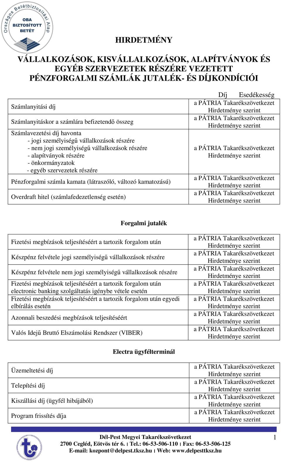 Pénzforgalmi számla kamata (látraszóló, változó kamatozású) Overdraft hitel (számlafedezetlenség esetén) Díj Esedékesség Forgalmi jutalék Fizetési megbízások teljesítéséért a tartozik forgalom után