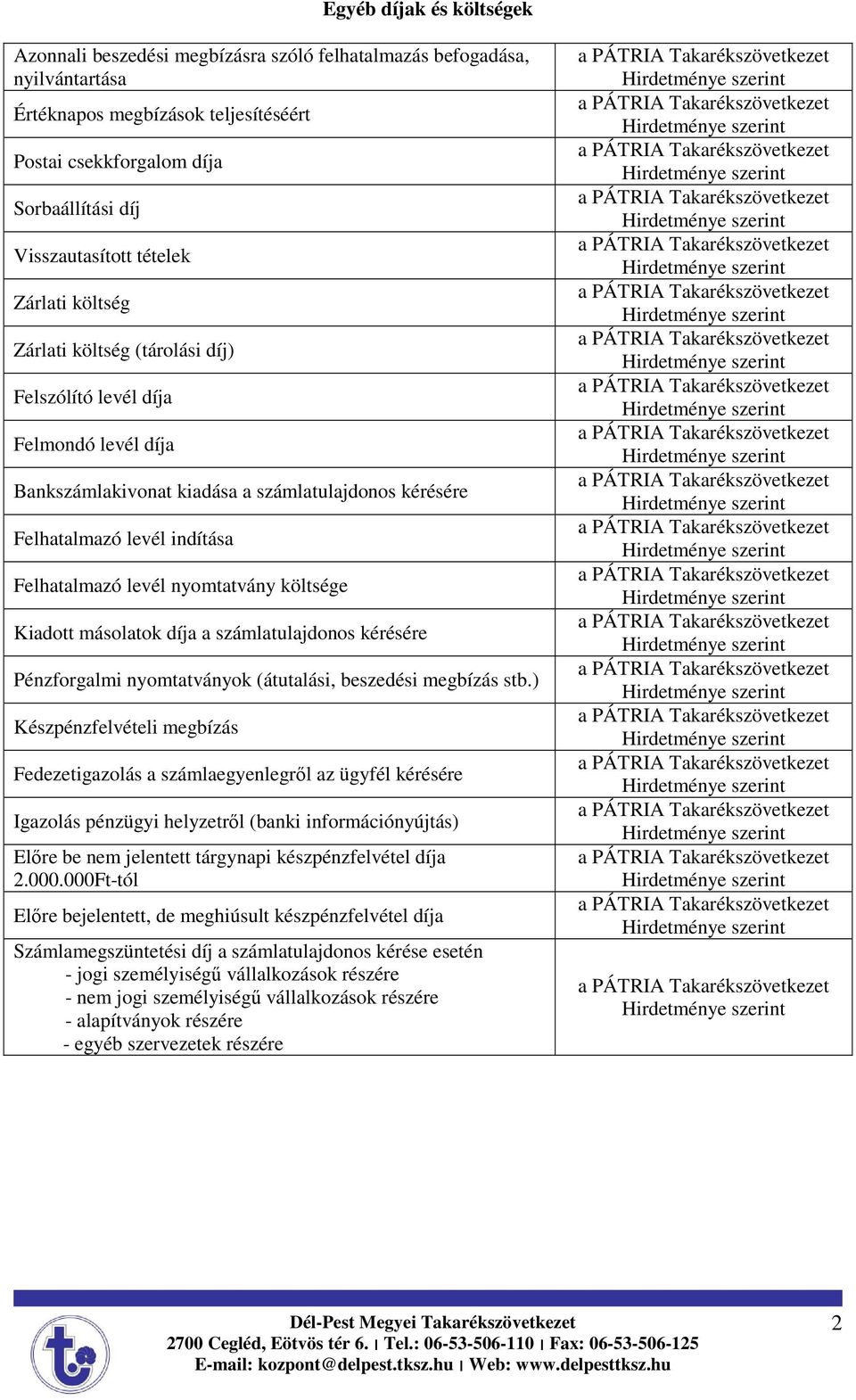 nyomtatvány költsége Kiadott másolatok díja a számlatulajdonos kérésére Pénzforgalmi nyomtatványok (átutalási, beszedési megbízás stb.