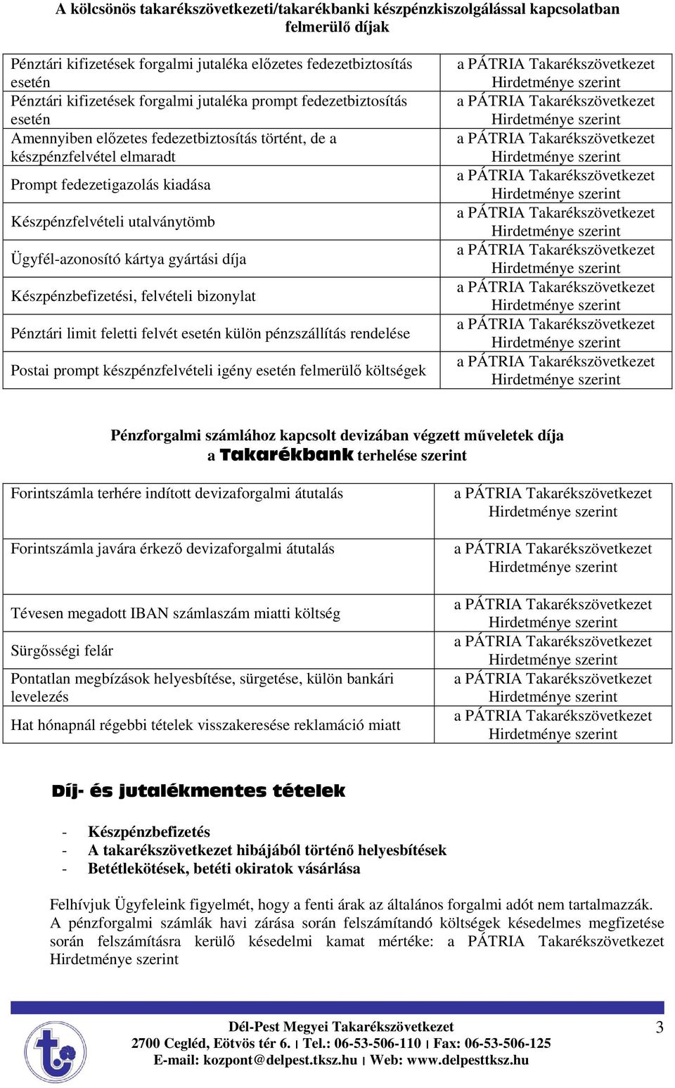 kártya gyártási díja Készpénzbefizetési, felvételi bizonylat Pénztári limit feletti felvét esetén külön pénzszállítás rendelése Postai prompt készpénzfelvételi igény esetén felmerülı költségek