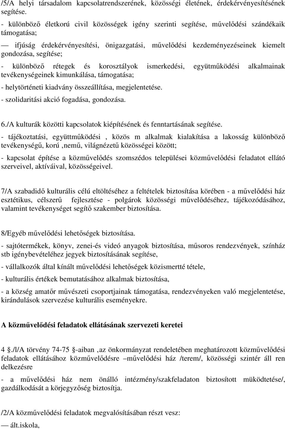 különbözı rétegek és korosztályok ismerkedési, együtmőködési alkalmainak tevékenységeinek kimunkálása, támogatása; - helytörténeti kiadvány összeállítása, megjelentetése.