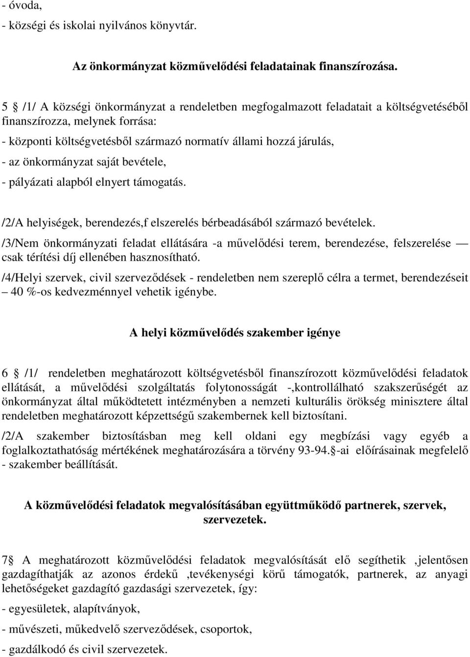 önkormányzat saját bevétele, - pályázati alapból elnyert támogatás. /2/A helyiségek, berendezés,f elszerelés bérbeadásából származó bevételek.