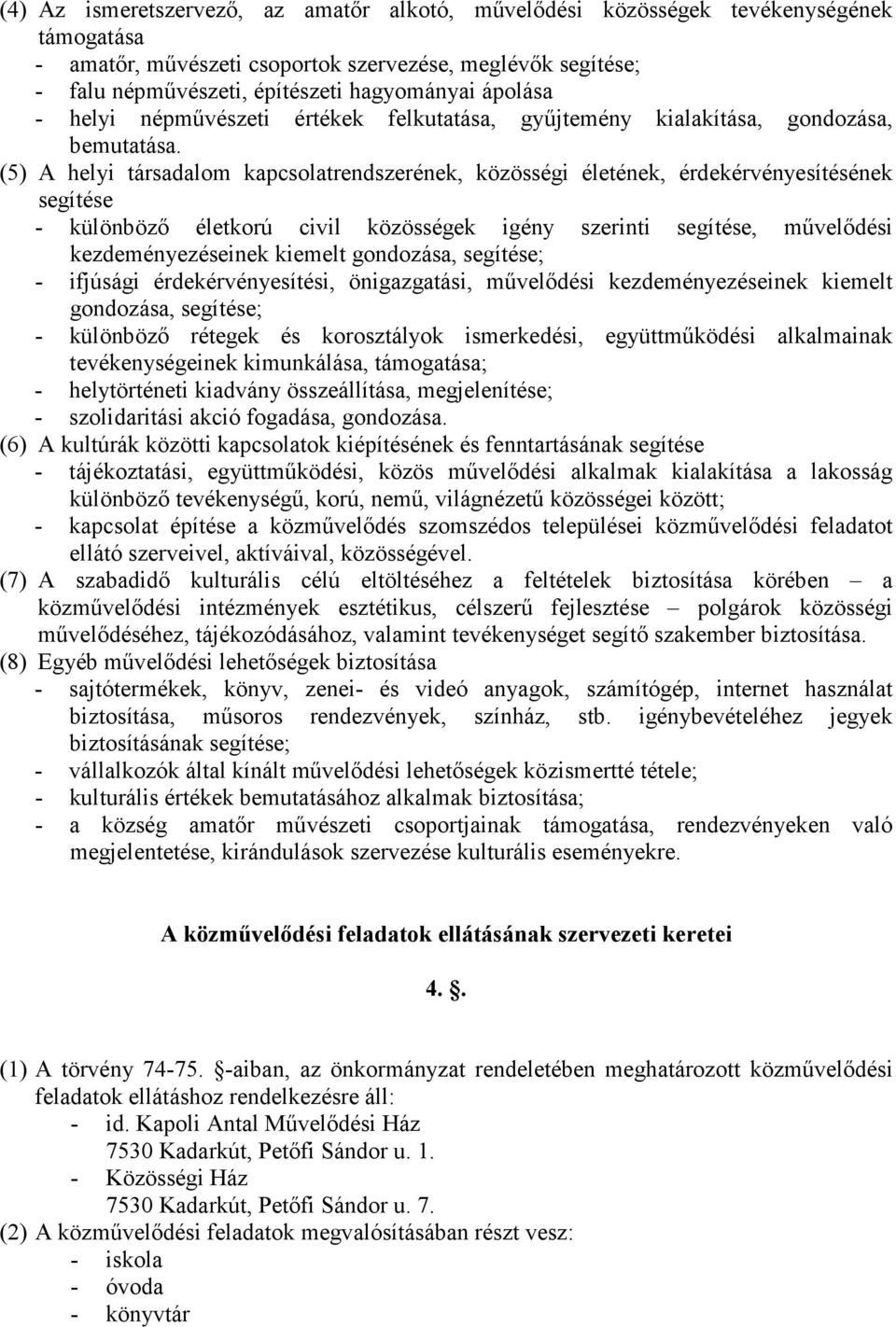 (5) A helyi társadalom kapcsolatrendszerének, közösségi életének, érdekérvényesítésének segítése - különbözı életkorú civil közösségek igény szerinti segítése, mővelıdési kezdeményezéseinek kiemelt