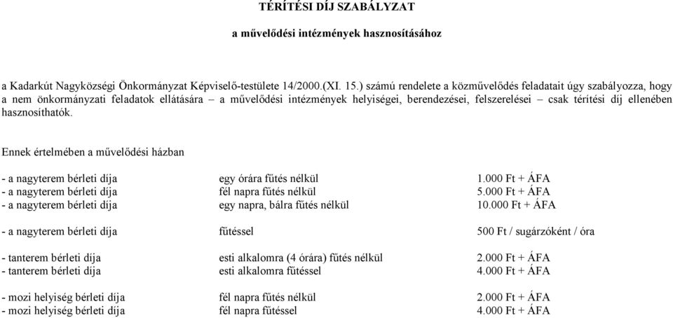 hasznosíthatók. Ennek értelmében a mővelıdési házban - a nagyterem bérleti díja egy órára főtés nélkül 1.000 Ft + ÁFA - a nagyterem bérleti díja fél napra főtés nélkül 5.