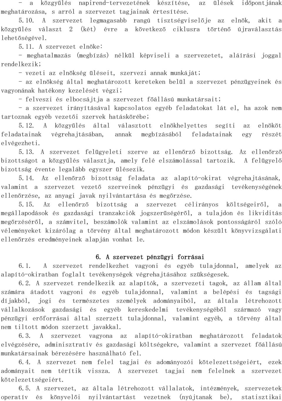 A szervezet elnöke: - meghatalmazás (megbízás) nélkül képviseli a szervezetet, aláírási joggal rendelkezik; - vezeti az elnökség üléseit, szervezi annak munkáját; - az elnökség által meghatározott