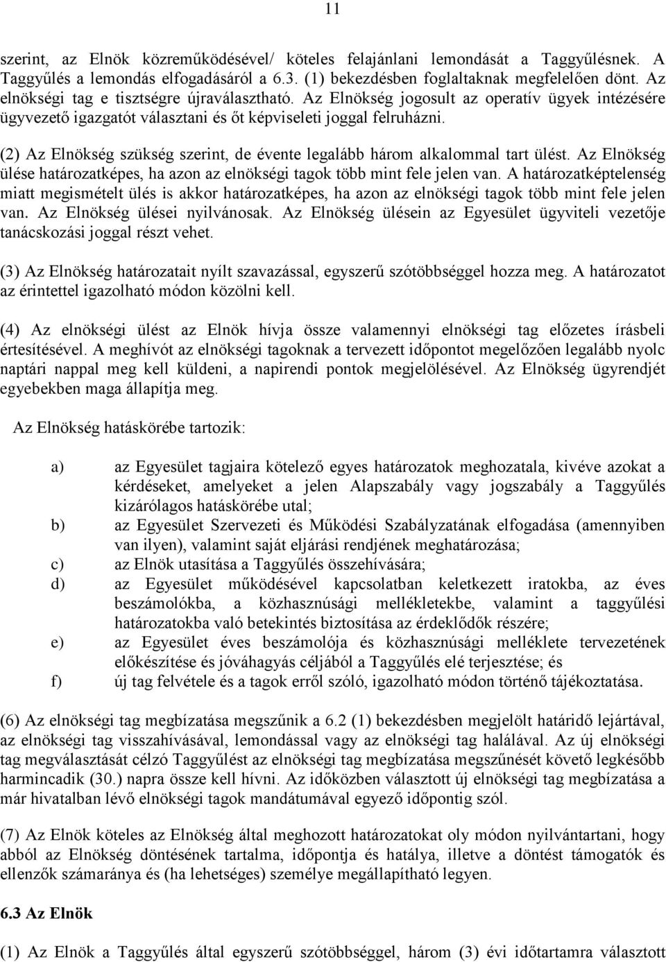 (2) Az Elnökség szükség szerint, de évente legalább három alkalommal tart ülést. Az Elnökség ülése határozatképes, ha azon az elnökségi tagok több mint fele jelen van.