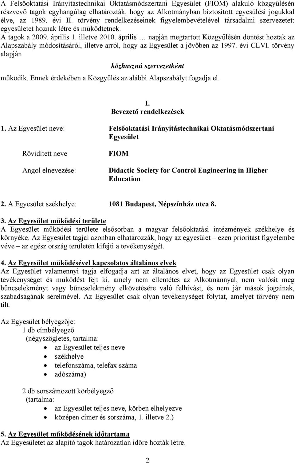 április napján megtartott Közgyűlésén döntést hoztak az Alapszabály módosításáról, illetve arról, hogy az Egyesület a jövőben az 1997. évi CLVI. törvény alapján közhasznú szervezetként működik.