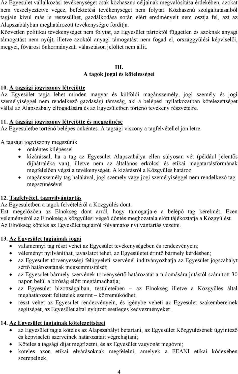 Közvetlen politikai tevékenységet nem folytat, az Egyesület pártoktól független és azoknak anyagi támogatást nem nyújt, illetve azoktól anyagi támogatást nem fogad el, országgyűlési képviselői,