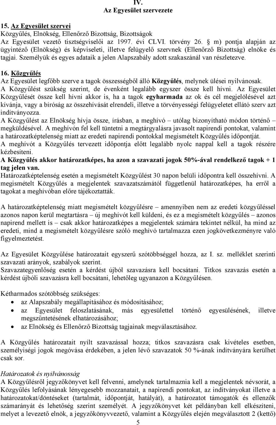 Személyük és egyes adataik a jelen Alapszabály adott szakaszánál van részletezve. 16. Közgyűlés Az Egyesület legfőbb szerve a tagok összességből álló Közgyűlés, melynek ülései nyilvánosak.