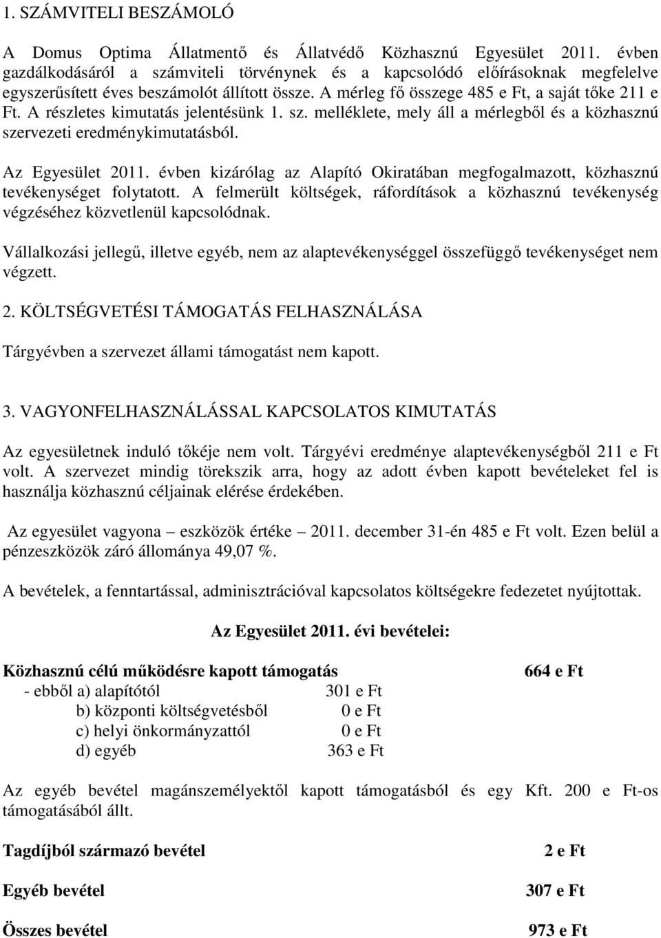 A részletes kimutatás jelentésünk 1. sz. melléklete, mely áll a mérlegbıl és a közhasznú szervezeti eredménykimutatásból. Az Egyesület 2011.