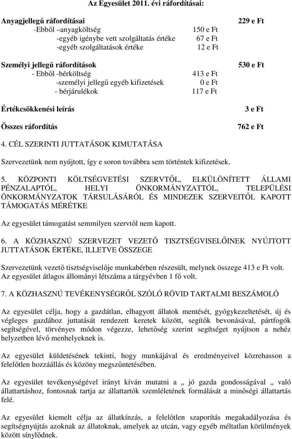 Ebbıl -bérköltség 413 e Ft -személyi jellegő egyéb kifizetések 0 e Ft - bérjárulékok 117 e Ft Értékcsökkenési leírás Összes ráfordítás 530 e Ft 3 e Ft 762 e Ft 4.