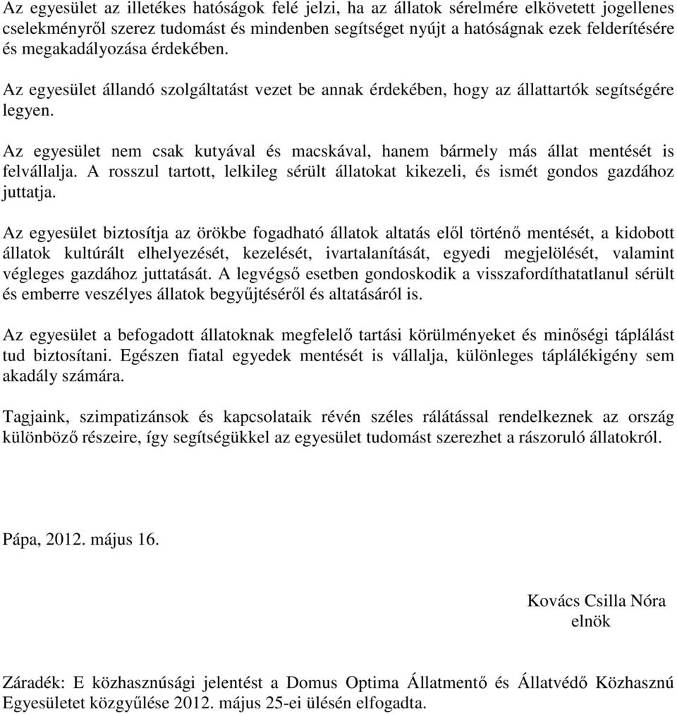 Az egyesület nem csak kutyával és macskával, hanem bármely más állat mentését is felvállalja. A rosszul tartott, lelkileg sérült állatokat kikezeli, és ismét gondos gazdához juttatja.