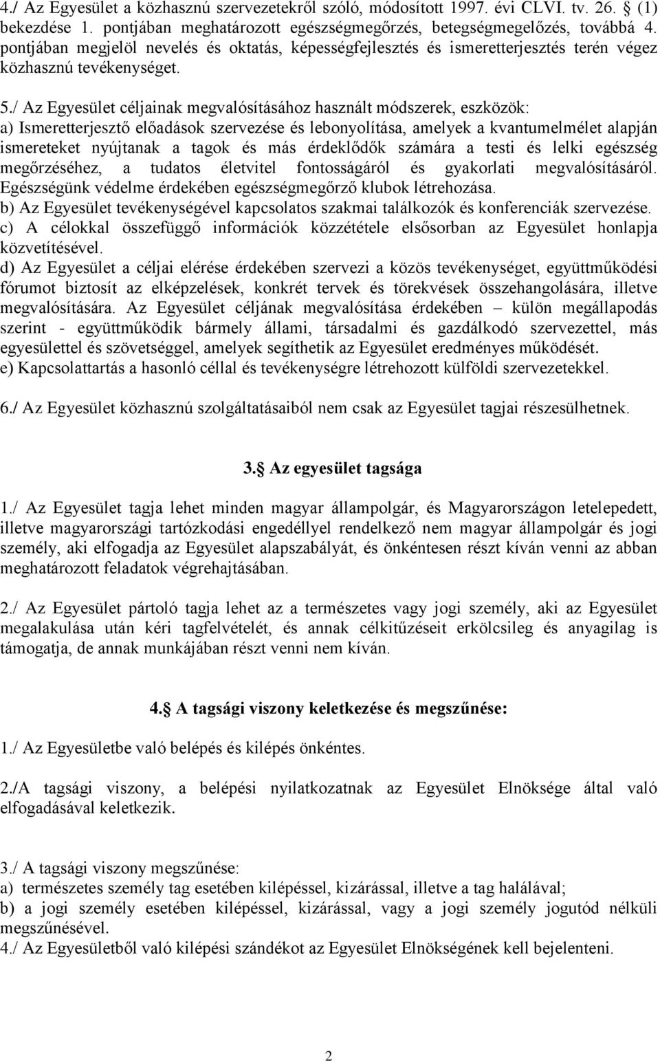 / Az Egyesület céljainak megvalósításához használt módszerek, eszközök: a) Ismeretterjesztő előadások szervezése és lebonyolítása, amelyek a kvantumelmélet alapján ismereteket nyújtanak a tagok és