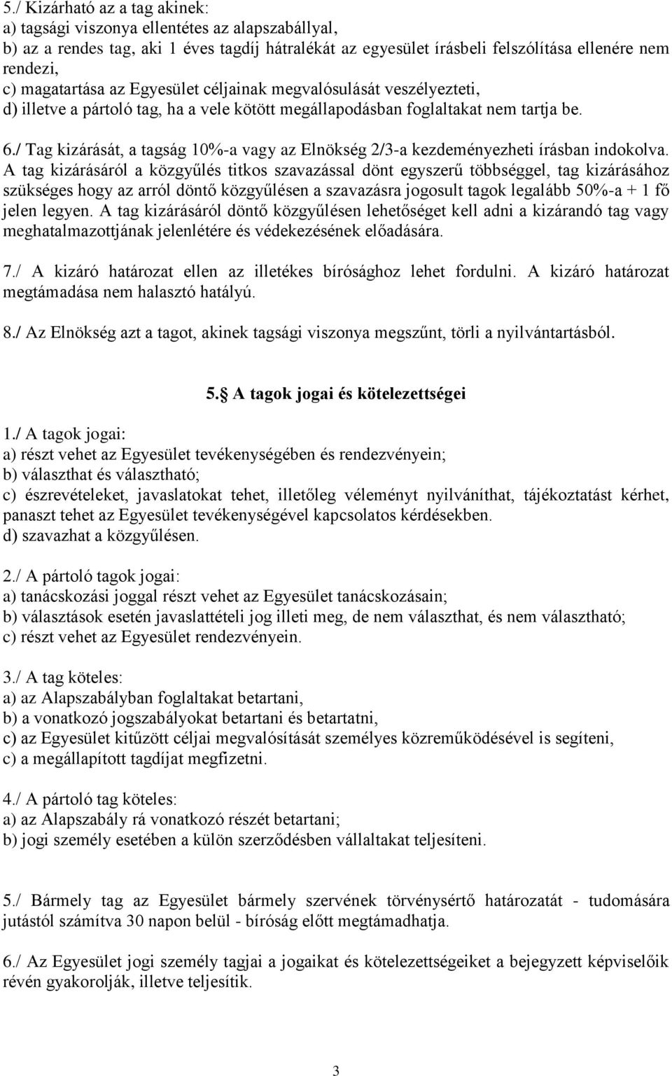 / Tag kizárását, a tagság 10%-a vagy az Elnökség 2/3-a kezdeményezheti írásban indokolva.