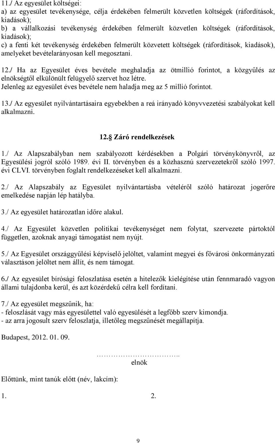 / Ha az Egyesület éves bevétele meghaladja az ötmillió forintot, a közgyűlés az elnökségtől elkülönült felügyelő szervet hoz létre.