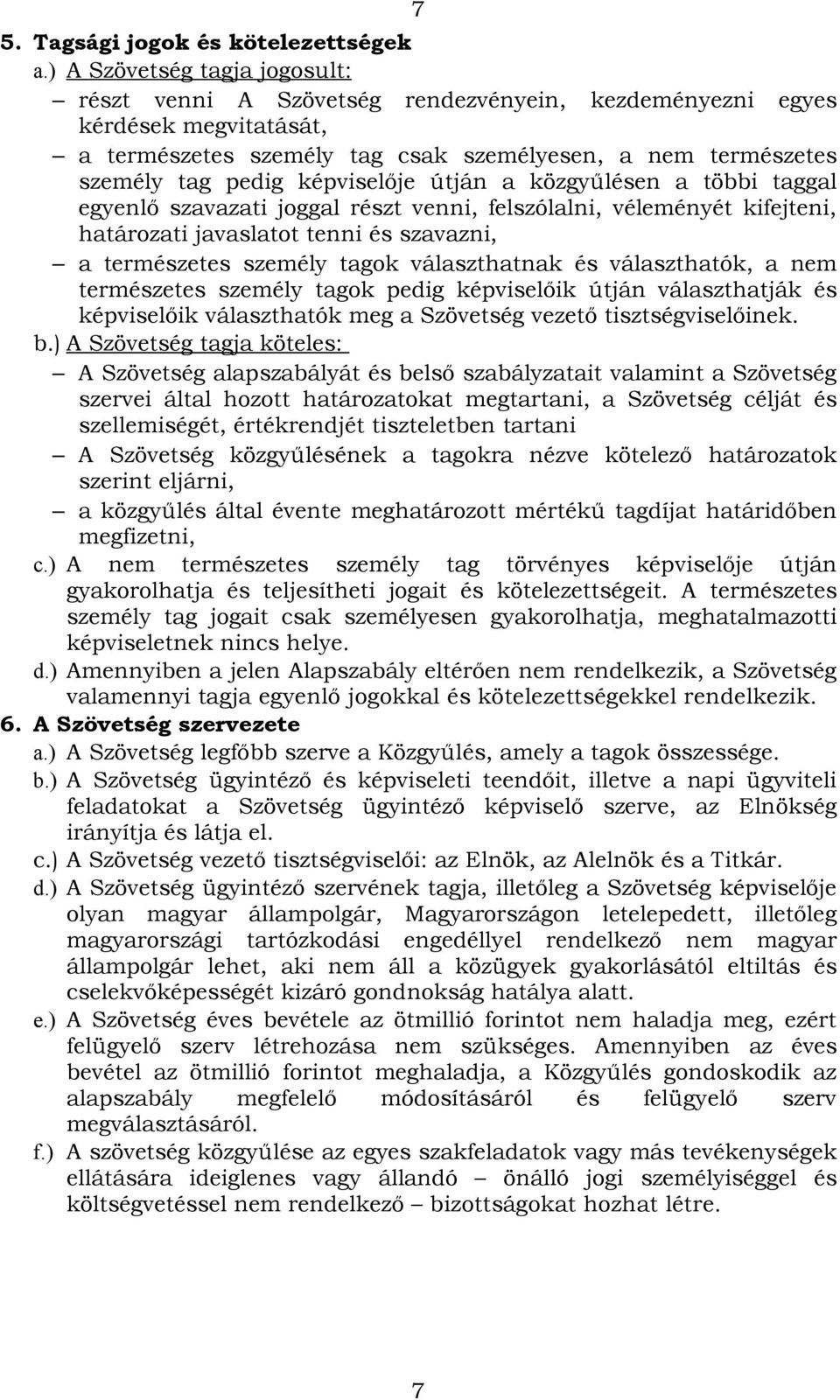 képviselője útján a közgyűlésen a többi taggal egyenlő szavazati joggal részt venni, felszólalni, véleményét kifejteni, határozati javaslatot tenni és szavazni, a természetes személy tagok