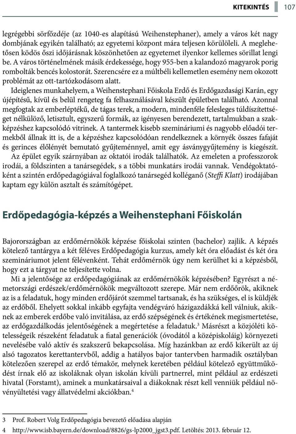 A város történelmének másik érdekessége, hogy 955-ben a kalandozó magyarok porig rombolták bencés kolostorát.
