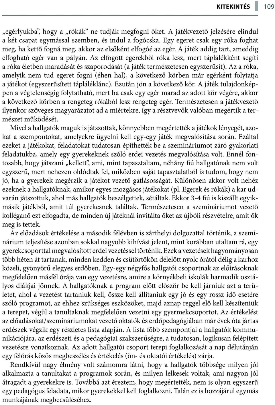 Az elfogott egerekből róka lesz, mert táplálékként segíti a róka életben maradását és szaporodását (a játék természetesen egyszerűsít).
