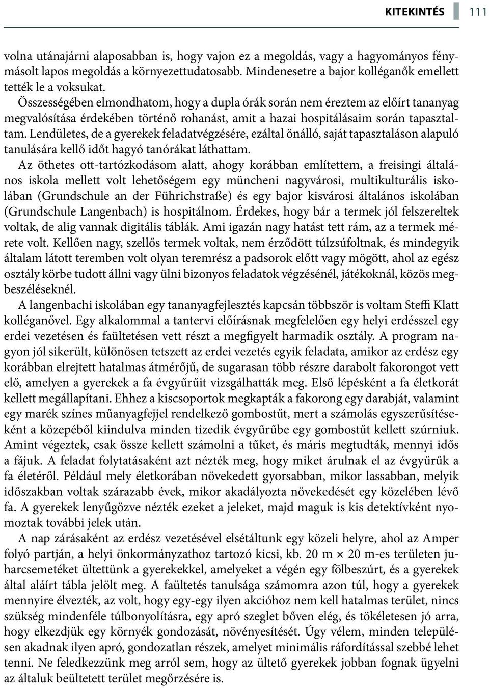 Összességében elmondhatom, hogy a dupla órák során nem éreztem az előírt tananyag megvalósítása érdekében történő rohanást, amit a hazai hospitálásaim során tapasztaltam.
