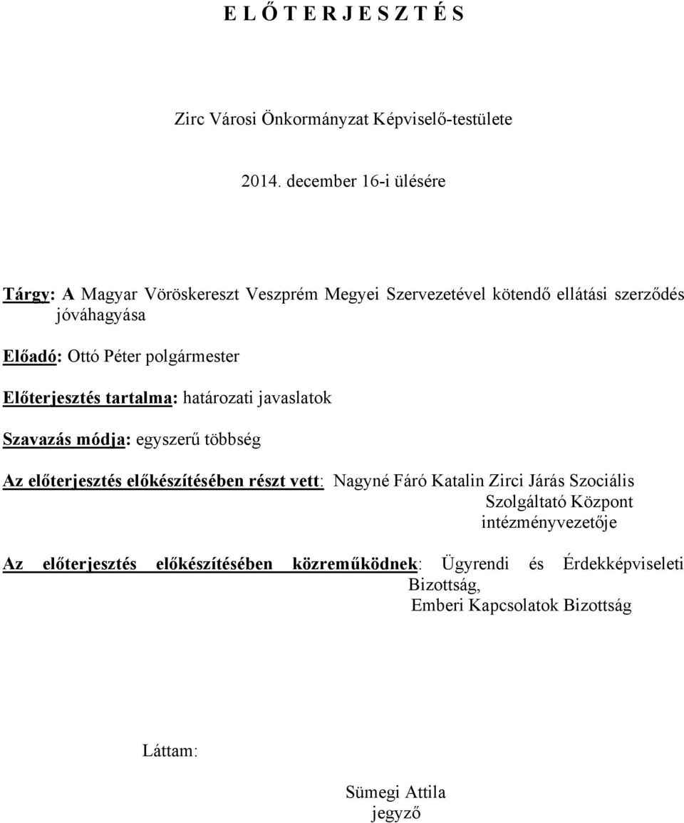 polgármester Előterjesztés tartalma: határozati javaslatok Szavazás módja: egyszerű többség Az előterjesztés előkészítésében részt vett: Nagyné