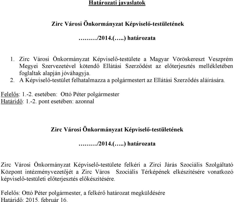 A Képviselő-testület felhatalmazza a polgármestert az Ellátási Szerződés aláírására. Felelős: 1.-2. esetében: Ottó Péter polgármester Határidő: 1.-2. pont esetében: azonnal Zirc Városi Önkormányzat Képviselő-testületének /2014.