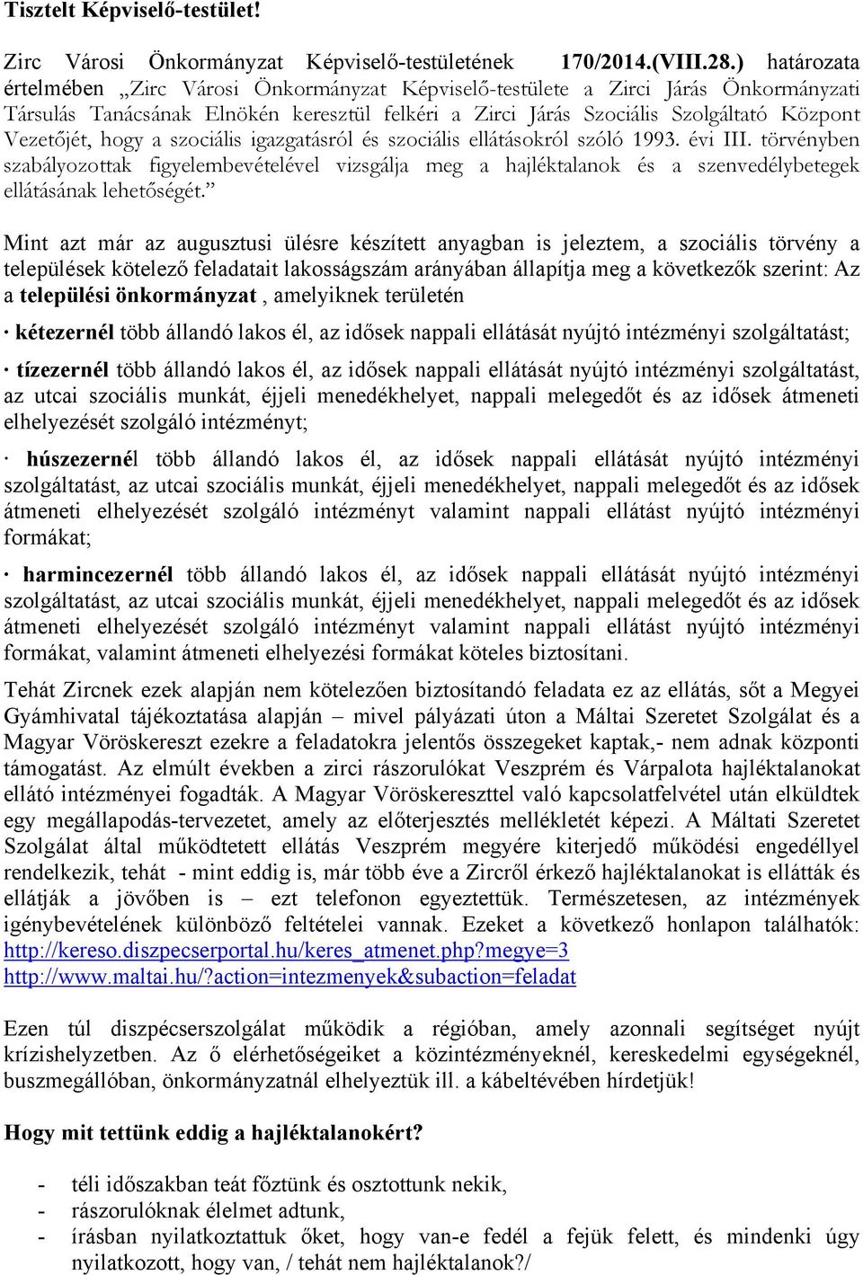 hogy a szociális igazgatásról és szociális ellátásokról szóló 1993. évi III. törvényben szabályozottak figyelembevételével vizsgálja meg a hajléktalanok és a szenvedélybetegek ellátásának lehetőségét.