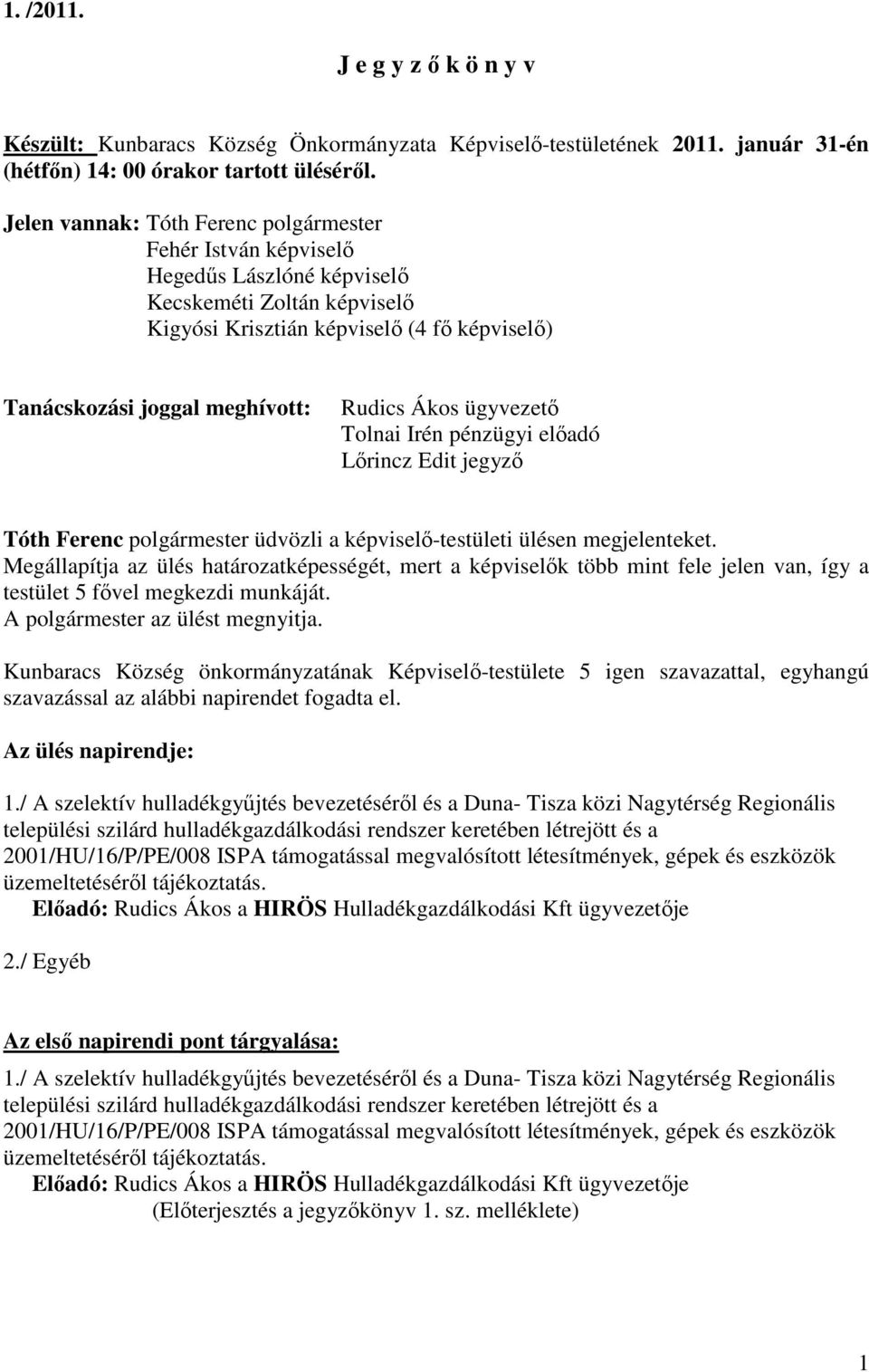 Ákos ügyvezetı Tolnai Irén pénzügyi elıadó Lırincz Edit jegyzı Tóth Ferenc polgármester üdvözli a képviselı-testületi ülésen megjelenteket.