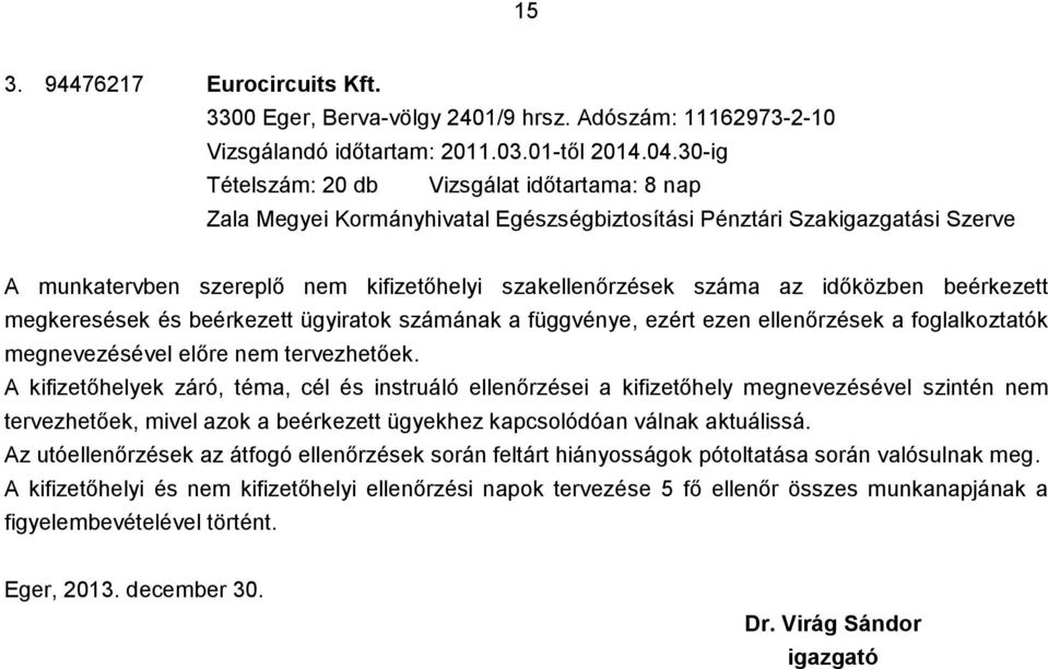 időközben beérkezett megkeresések és beérkezett ügyiratok számának a függvénye, ezért ezen ellenőrzések a foglalkoztatók megnevezésével előre nem tervezhetőek.