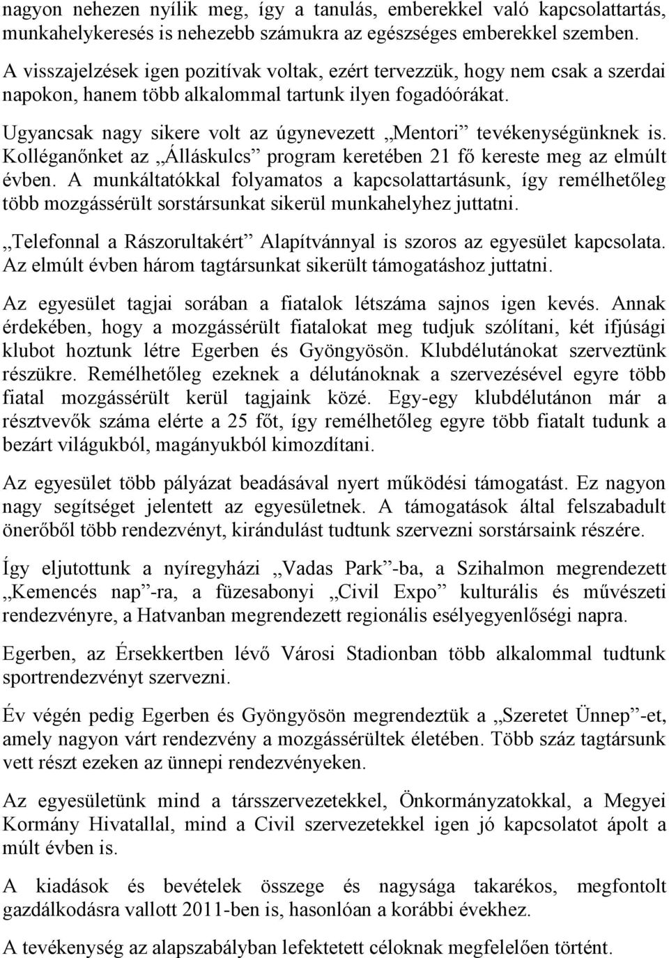 Ugyancsak nagy sikere volt az úgynevezett Mentori tevékenységünknek is. Kolléganőnket az Álláskulcs program keretében 21 fő kereste meg az elmúlt évben.