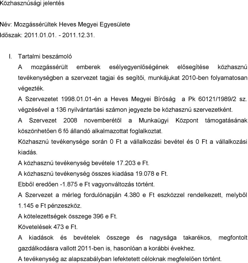 Tartalmi beszámoló A mozgássérült emberek esélyegyenlőségének elősegítése közhasznú tevékenységben a szervezet tagjai és segítői, munkájukat 2010-ben folyamatosan végezték. A Szervezetet 1998.01.01-én a Heves Megyei Bíróság a Pk 60121/1989/2 sz.