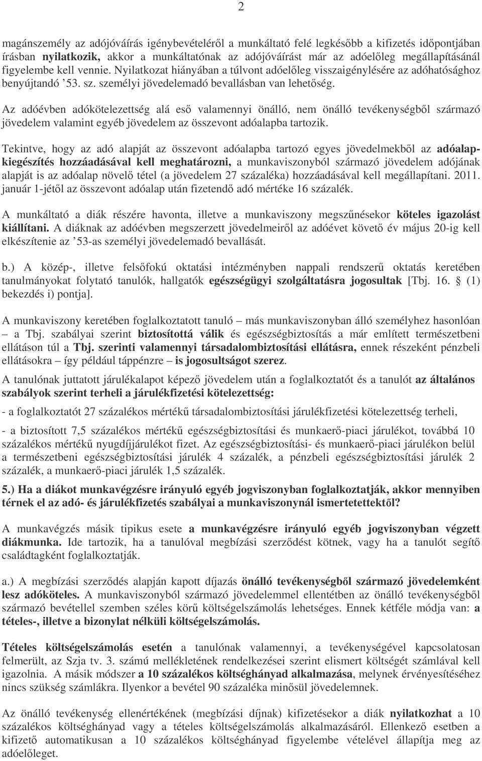 Az adóévben adókötelezettség alá es valamennyi önálló, nem önálló tevékenységbl származó jövedelem valamint egyéb jövedelem az összevont adóalapba tartozik.