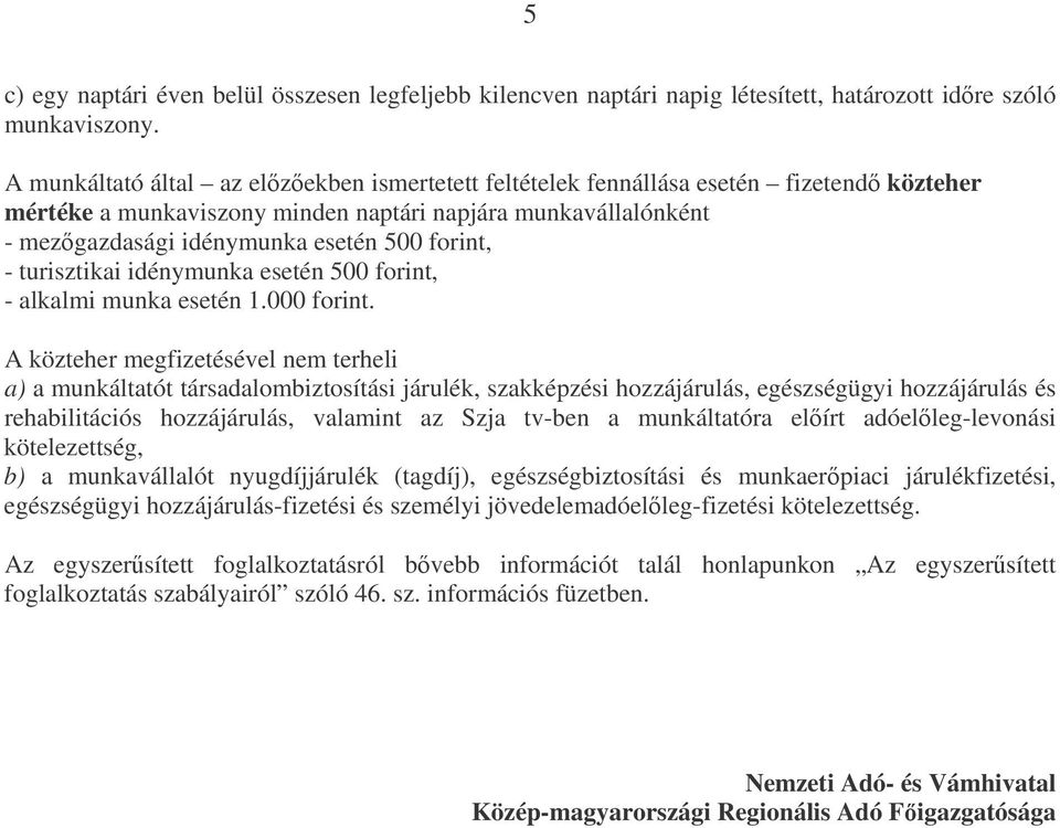 - turisztikai idénymunka esetén 500 forint, - alkalmi munka esetén 1.000 forint.