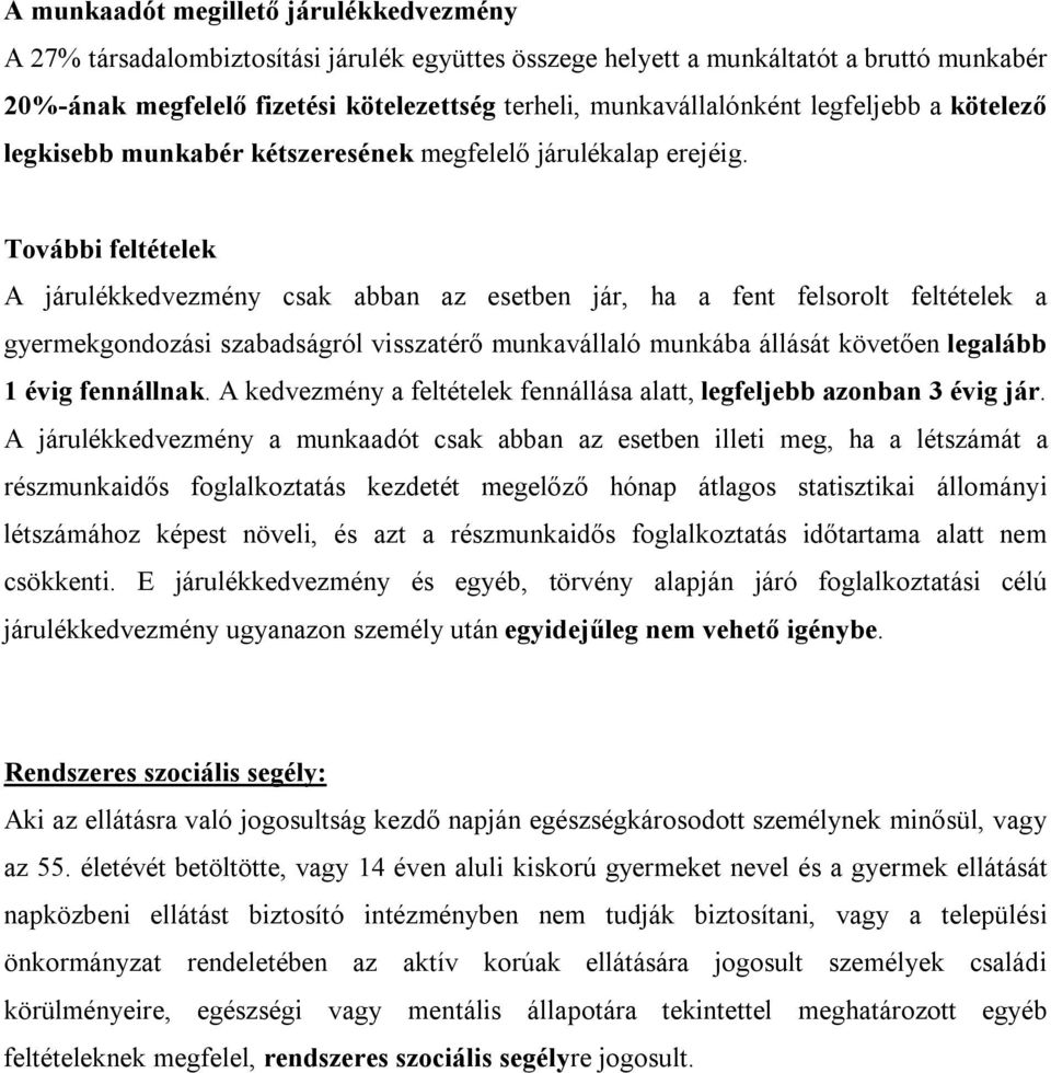 További feltételek A járulékkedvezmény csak abban az esetben jár, ha a fent felsorolt feltételek a gyermekgondozási szabadságról visszatérő munkavállaló munkába állását követően legalább 1 évig