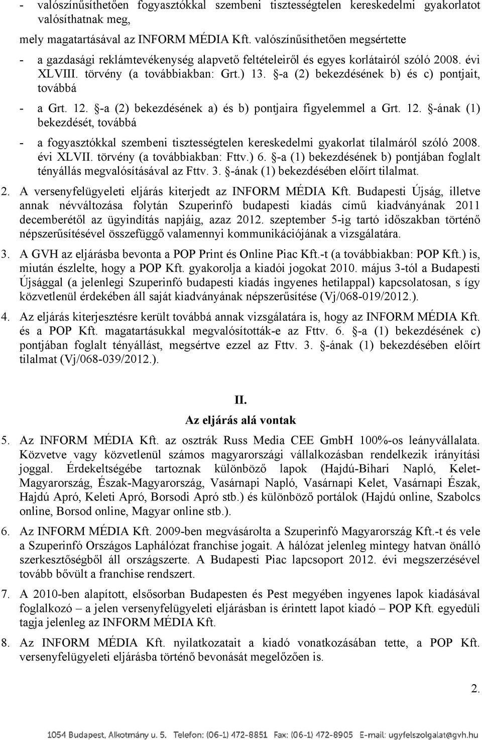 -a (2) bekezdésének b) és c) pontjait, továbbá - a Grt. 12. -a (2) bekezdésének a) és b) pontjaira figyelemmel a Grt. 12. -ának (1) bekezdését, továbbá - a fogyasztókkal szembeni tisztességtelen kereskedelmi gyakorlat tilalmáról szóló 2008.