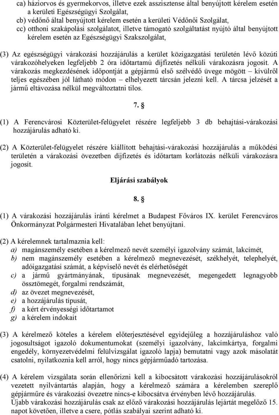 közigazgatási területén lévő közúti várakozóhelyeken legfeljebb 2 óra időtartamú díjfizetés nélküli várakozásra jogosít.